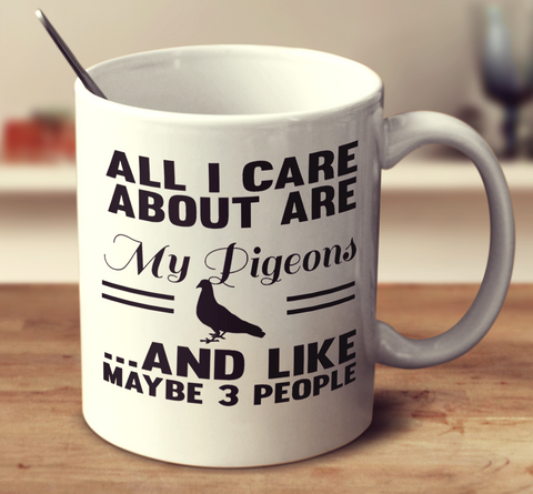 All I Care About Are My Pigeons And Like Maybe 3 People