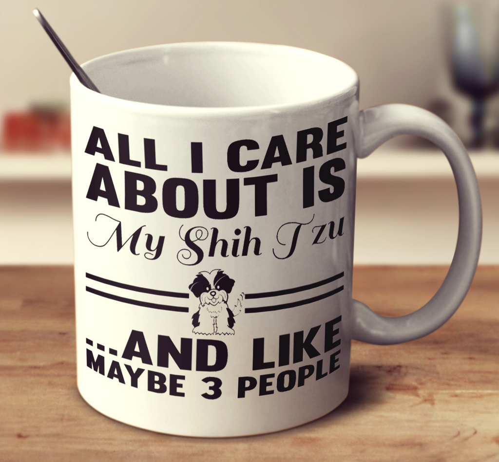 All I Care About Is My Shih Tzu And Like Maybe 3 People