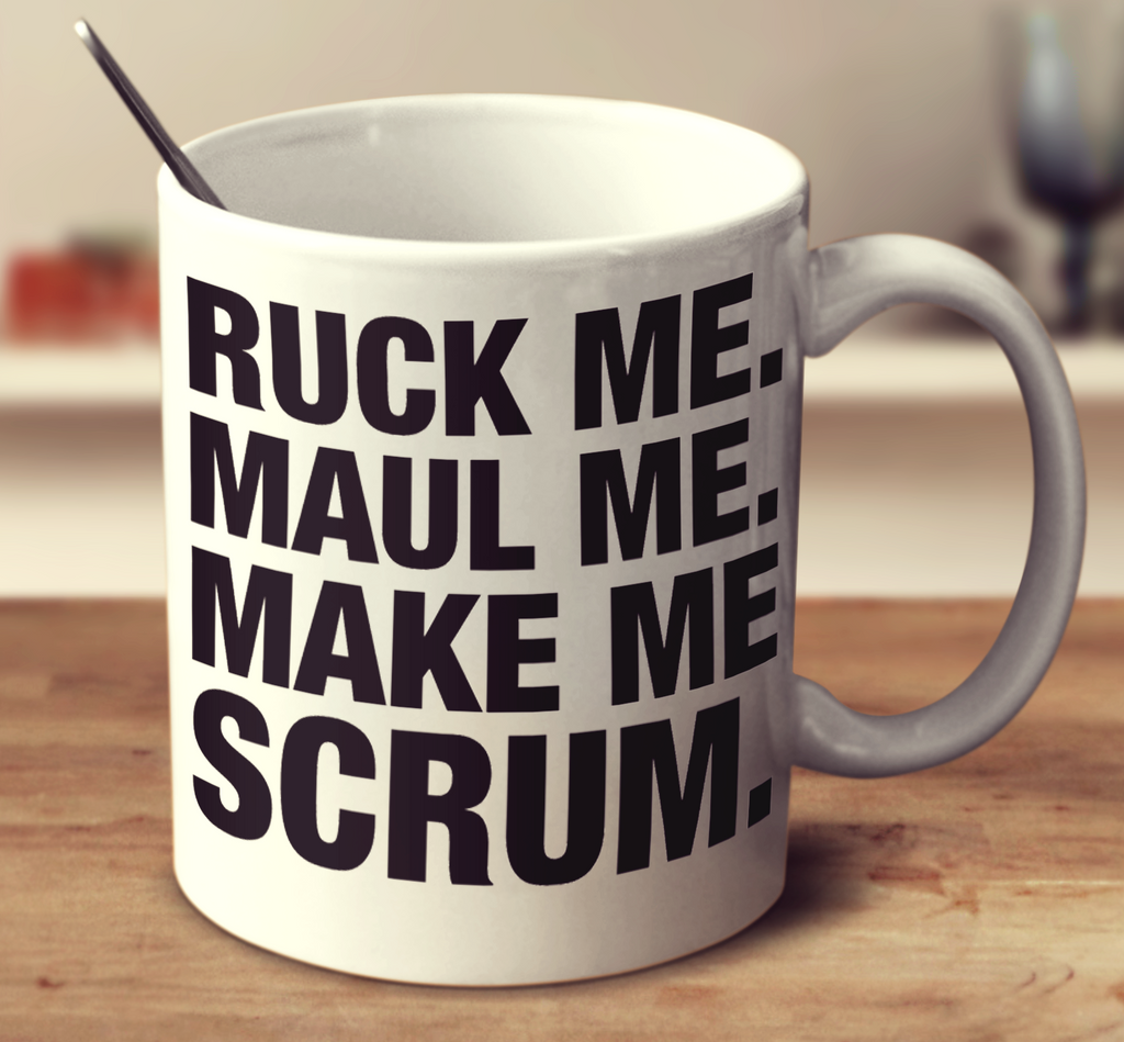 Ruck Me Maul Me Make Me Scrum