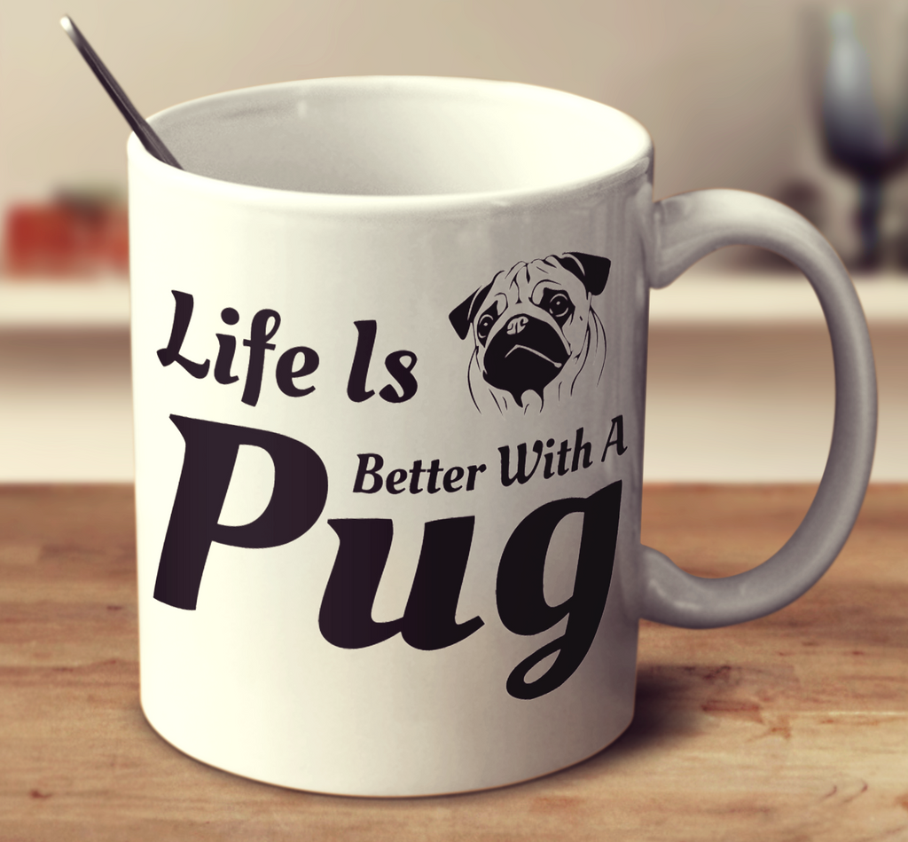 Life Is Better With A Pug