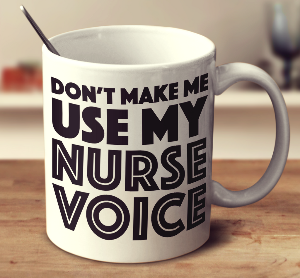 Don't Make Me Use My Nurse Voice