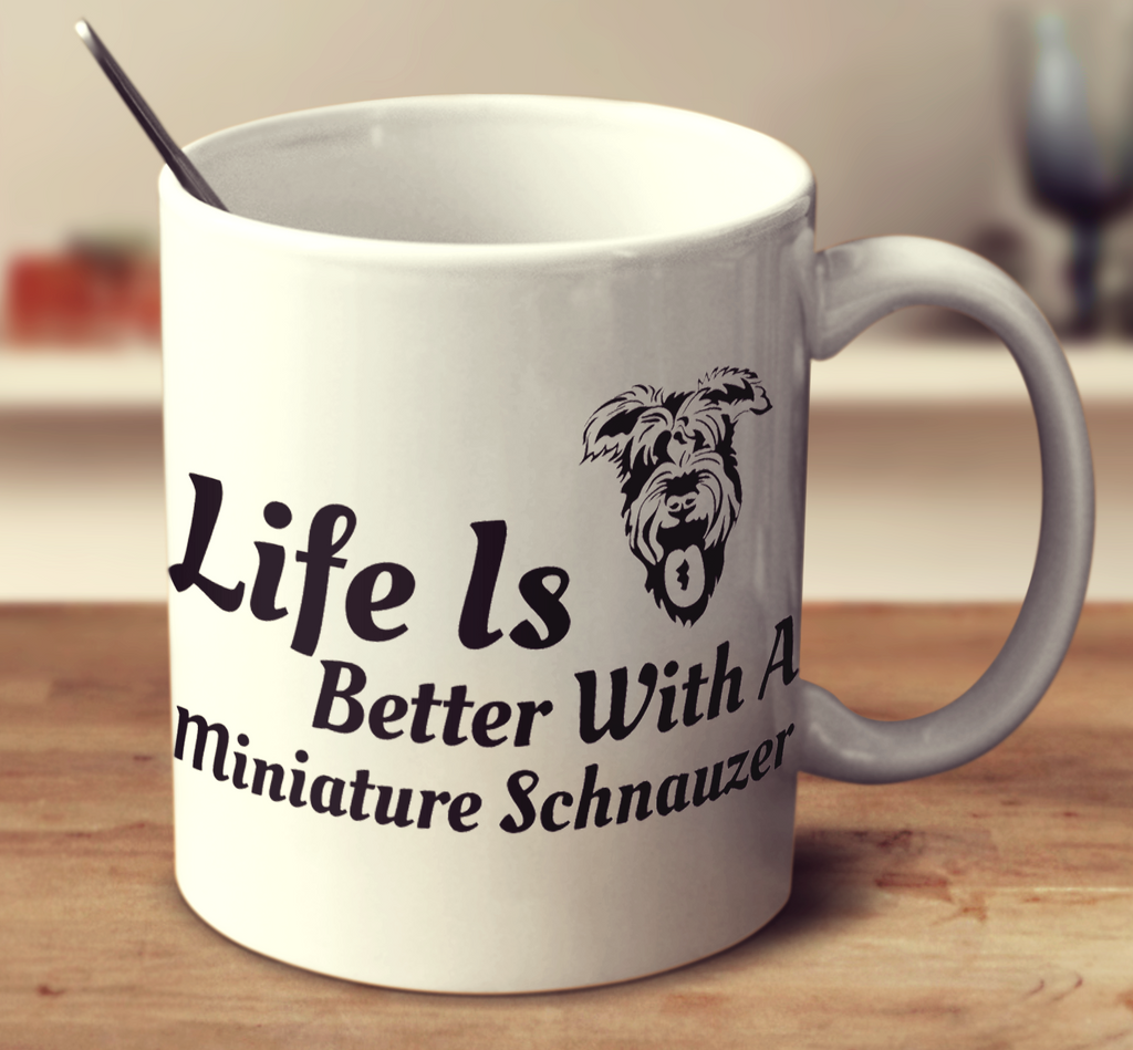 Life Is Better With A Miniature Schanuzer
