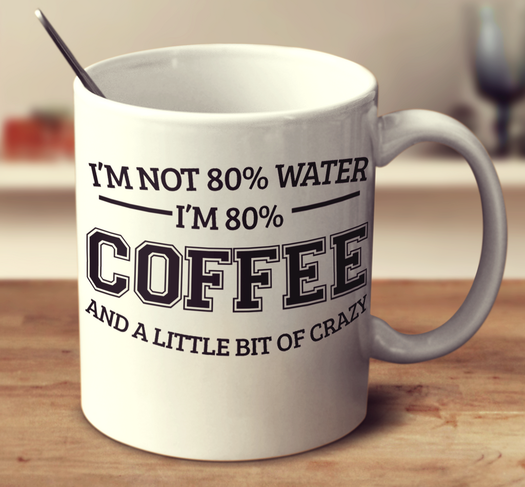 I'm 80% Coffee And A Little Bit Of Crazy