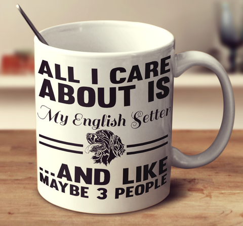 All I Care About Is My English Setter And Like Maybe 3 People