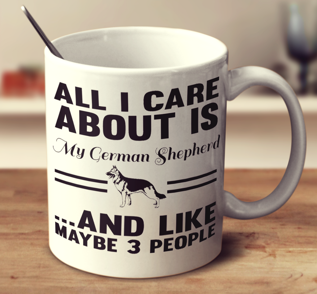 All I Care About Is My German Shepherd And Like Maybe 3 People