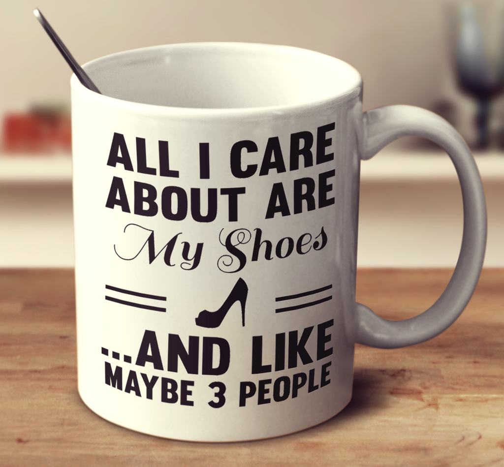 All I Care About Are My Shoes And Like Maybe 3 People