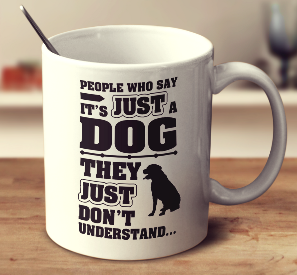 People Who Say It's Just A Dog They Just Don't Understand