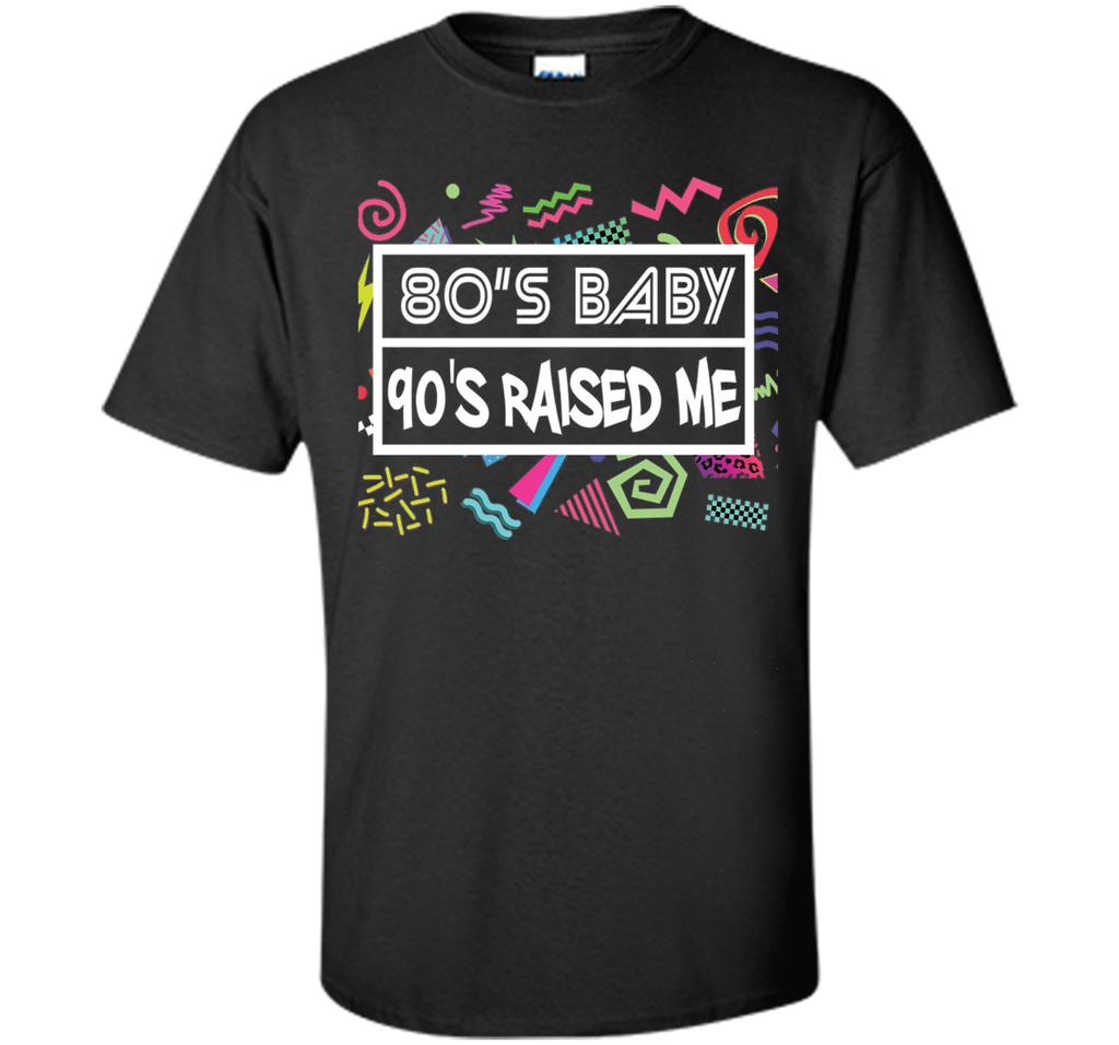 80's Baby 90's Raised Me Retro 90's Clothing