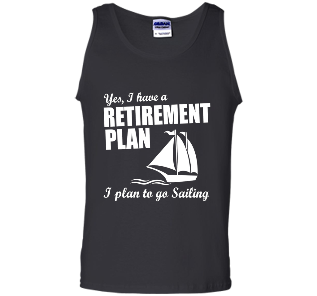 Yes, I Have A Retirement Plan I Plan to Go Sailing T-Shirt