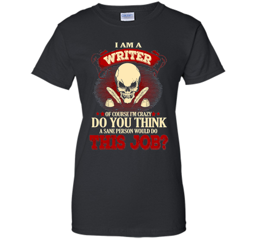 I Am A Writer Of Course I'm Crazy