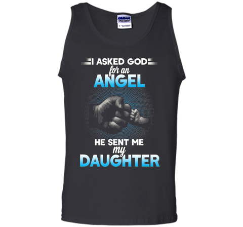 I asked god for an angel he sent me my daughter T-shirt.