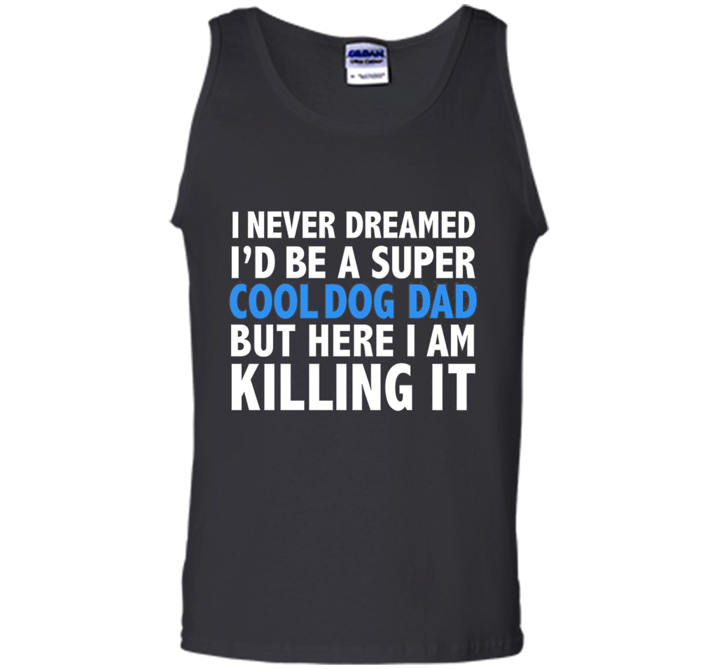 I Never Dreamed I'd be a Super Cool Dog Dad Funny T-shirt