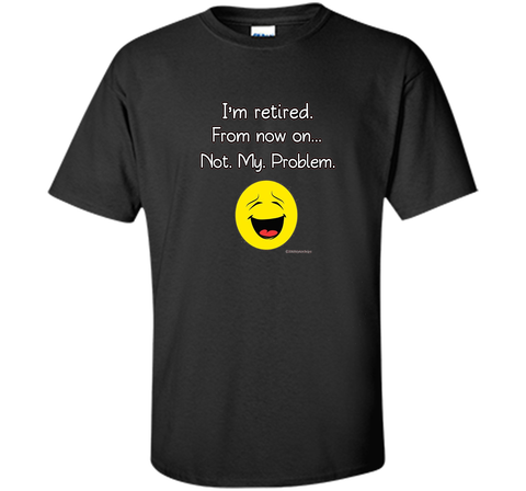 I'm Retired-Not My Problem Funny Retirement Tshirt Gifts