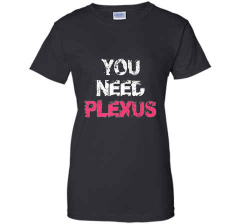 You Need Plexus Tshirt