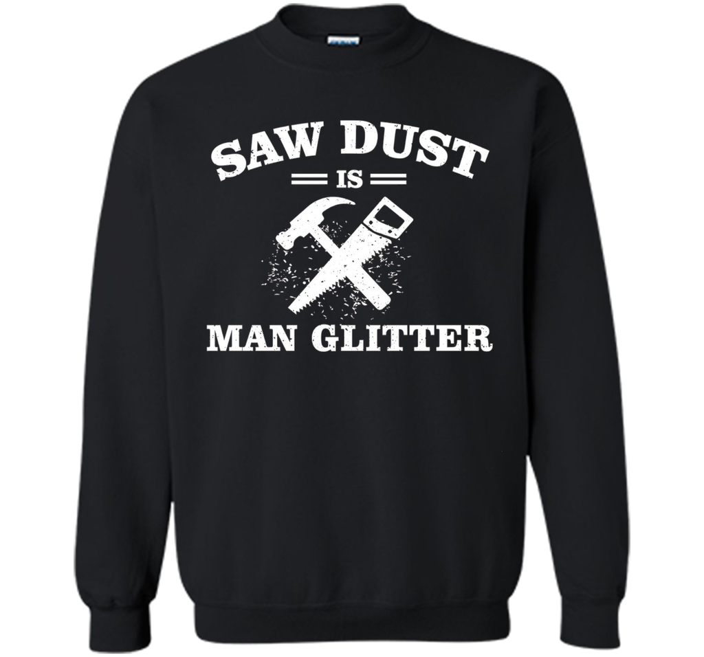Mens Sawdust is Man Glitter Shirt Funny Father's Day Gift Dad