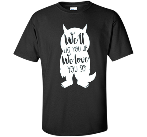 We'll Eat You Up We Love You So Shirt