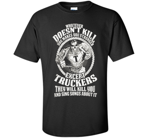 Whatever Doesn't Kill You Makes You Stronger - Truckers Tee