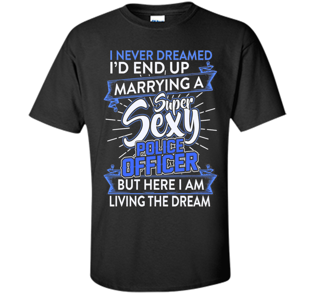 I Never Dreamed I'd End Up Marrying A Police Officer T-shirt