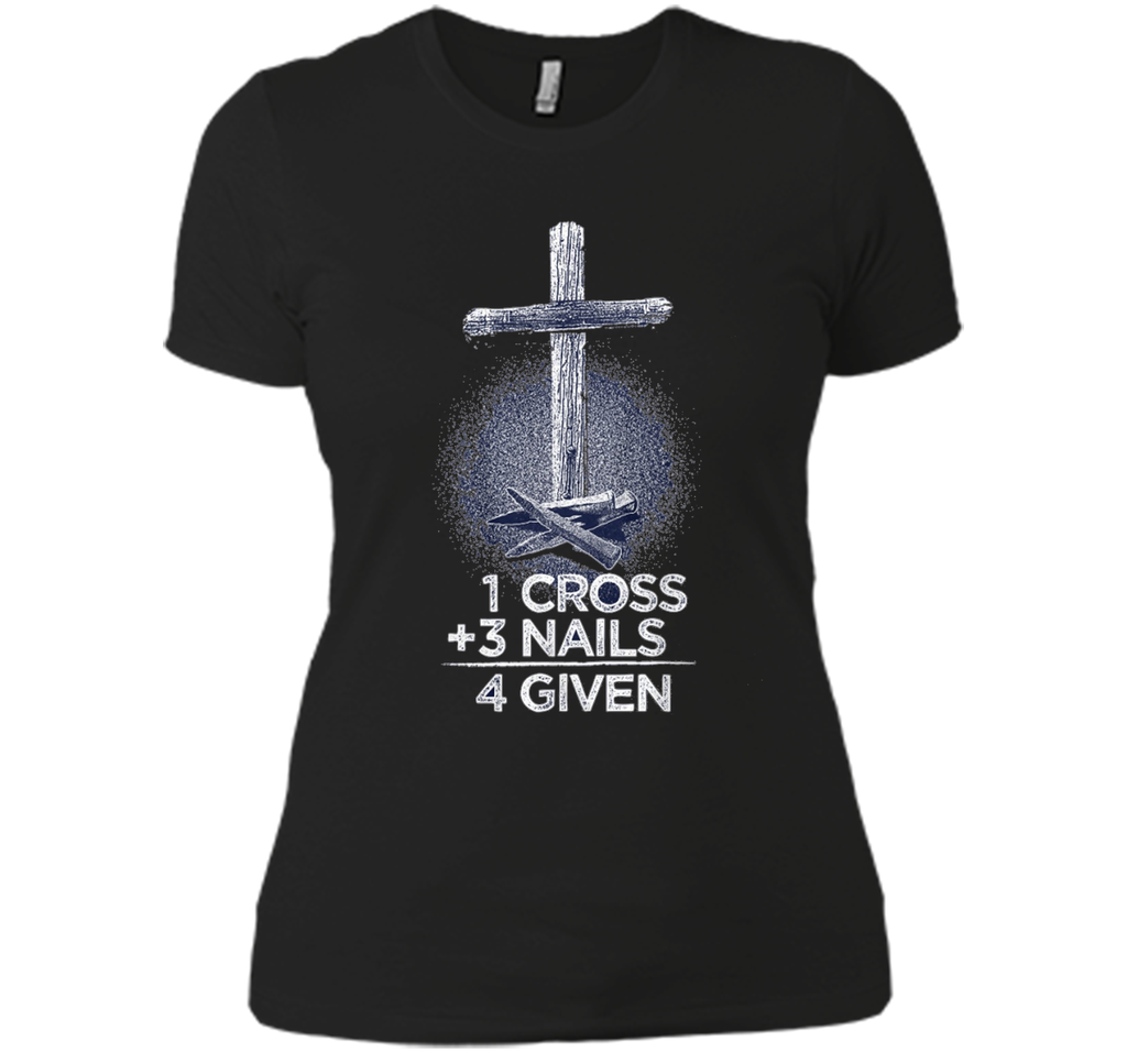 1 Cross + 3 Nails = 4 Given T-Shirt : Christian T Shirt