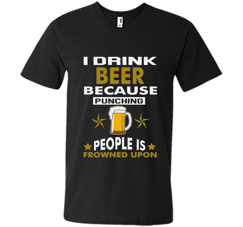 I Drink Beer Because Punching People is Frowned Upon T-shirt