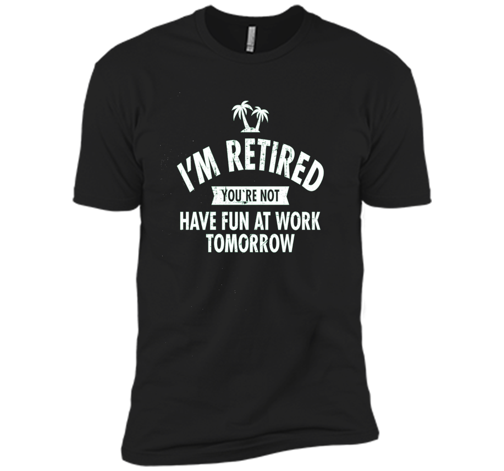 I'm retired | Funny Retirement Quote T-Shirt