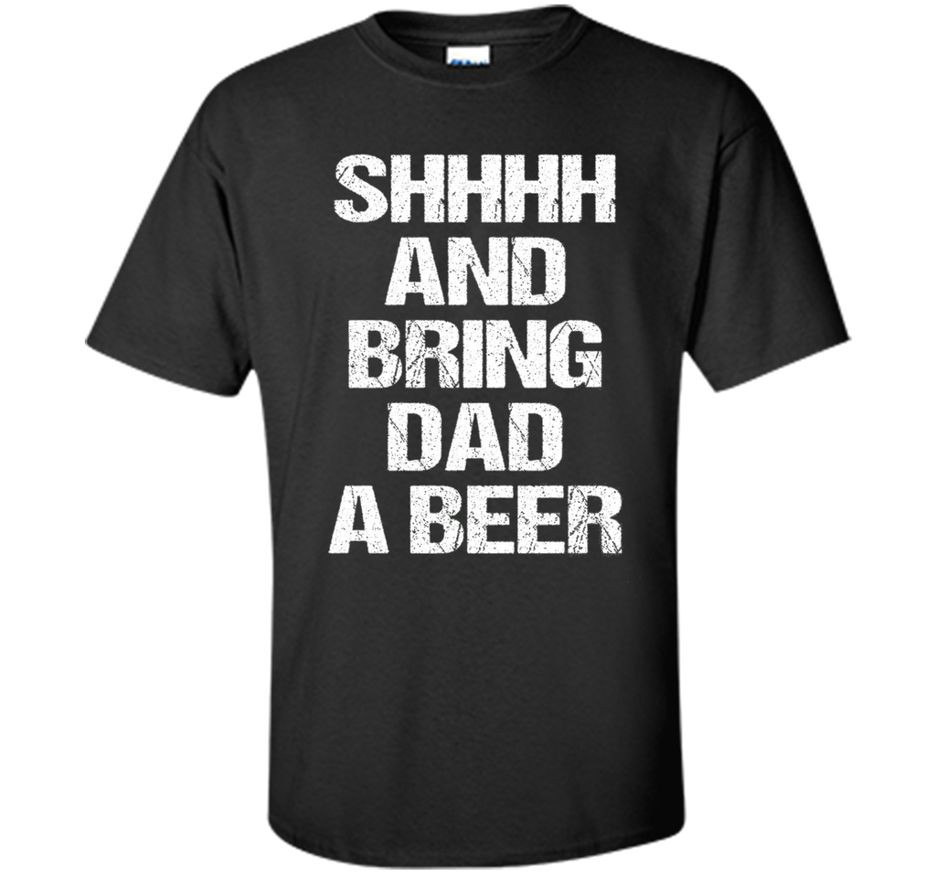 BRING DAD A BEER SHIRT, Perfect Father's Day Gift!