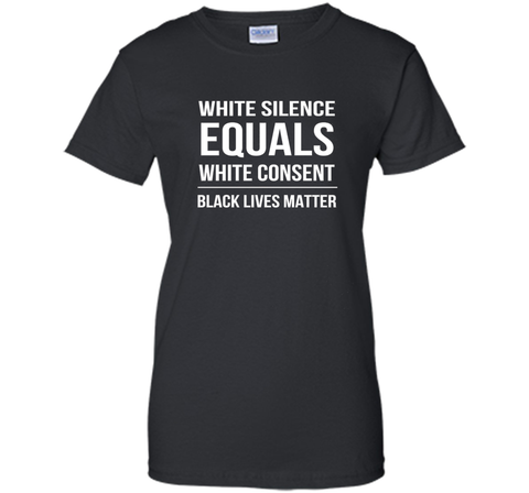 White Silence = White Consent Black Lives Matter T-Shirt