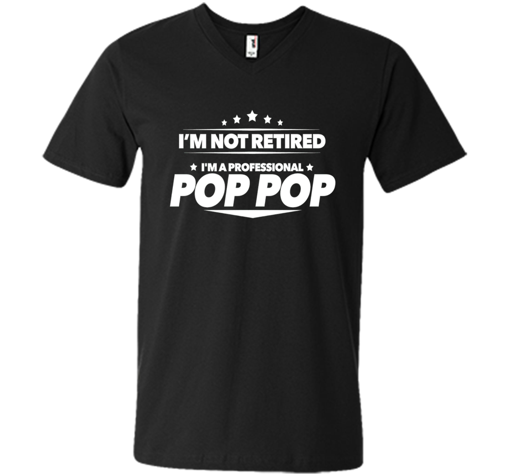 I'm Not Retired, I'm a Professional Pop Pop T Shirt - Gift