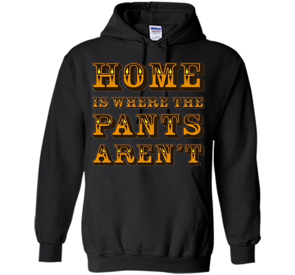 Home is Where the Pants Aren't Tee Shirt