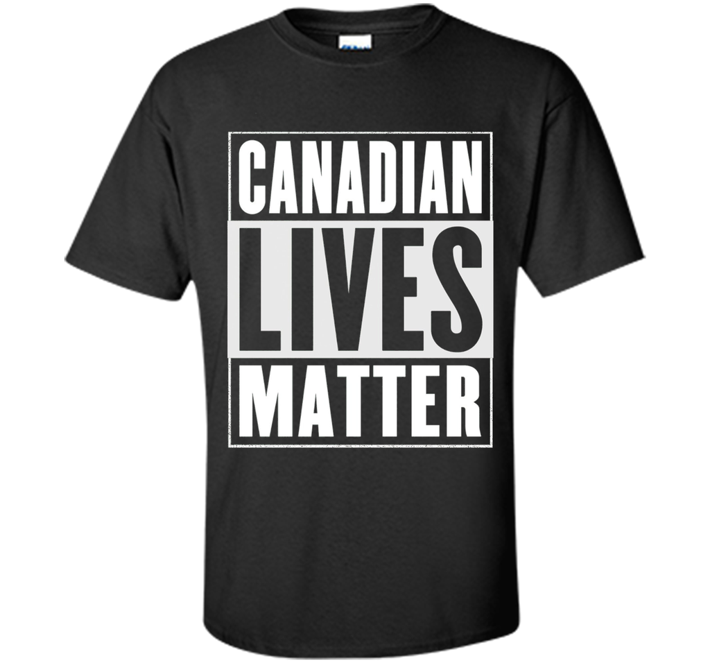 Canadian Lives Matter T-Shirt - Funny Canadian Shirt
