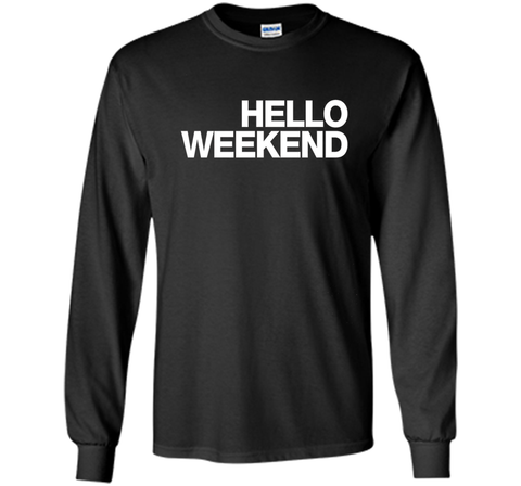 Hello Weekend T-Shirt funny saying sarcastic novelty humor