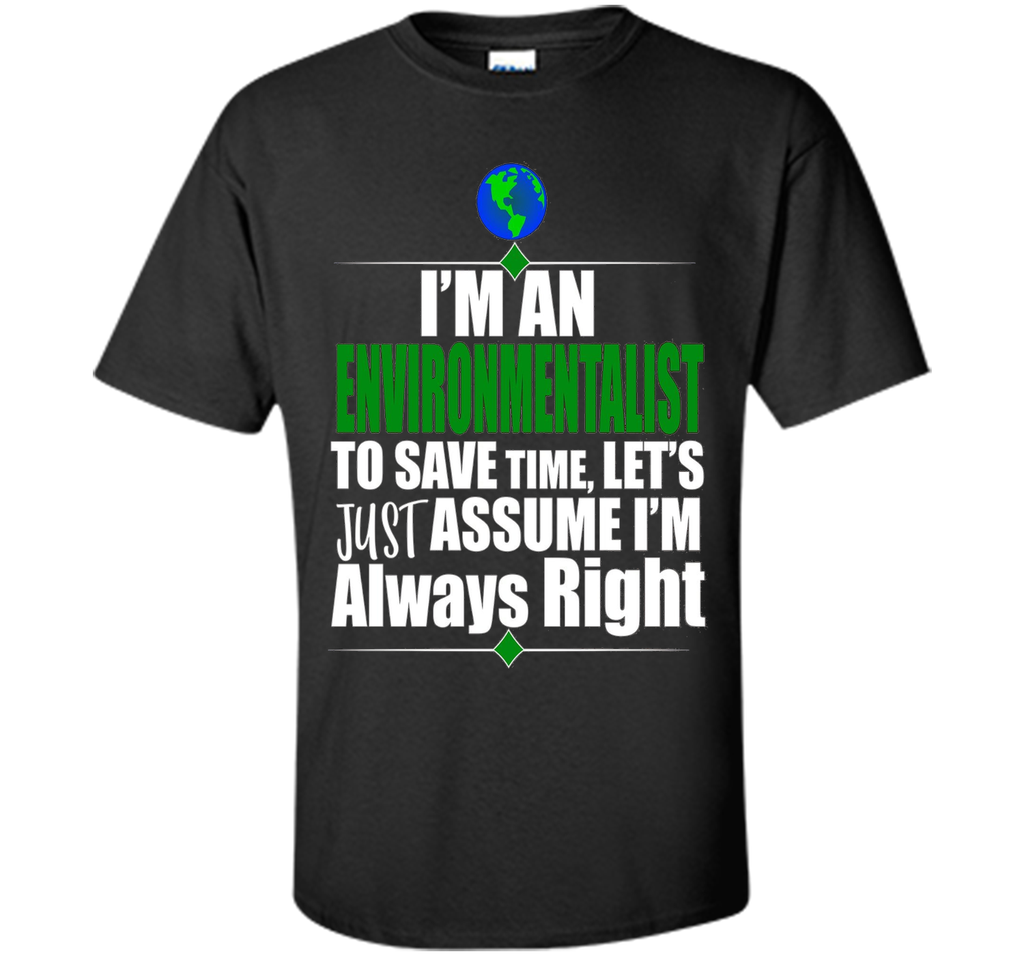 I'M An Environmentalist Assume I'M Right Gift T-Shirt