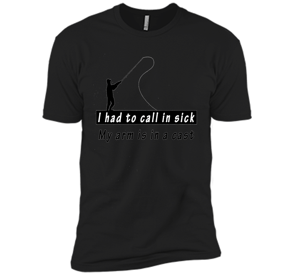 I had to call in sick my arm is in a cast - Funny TShirt