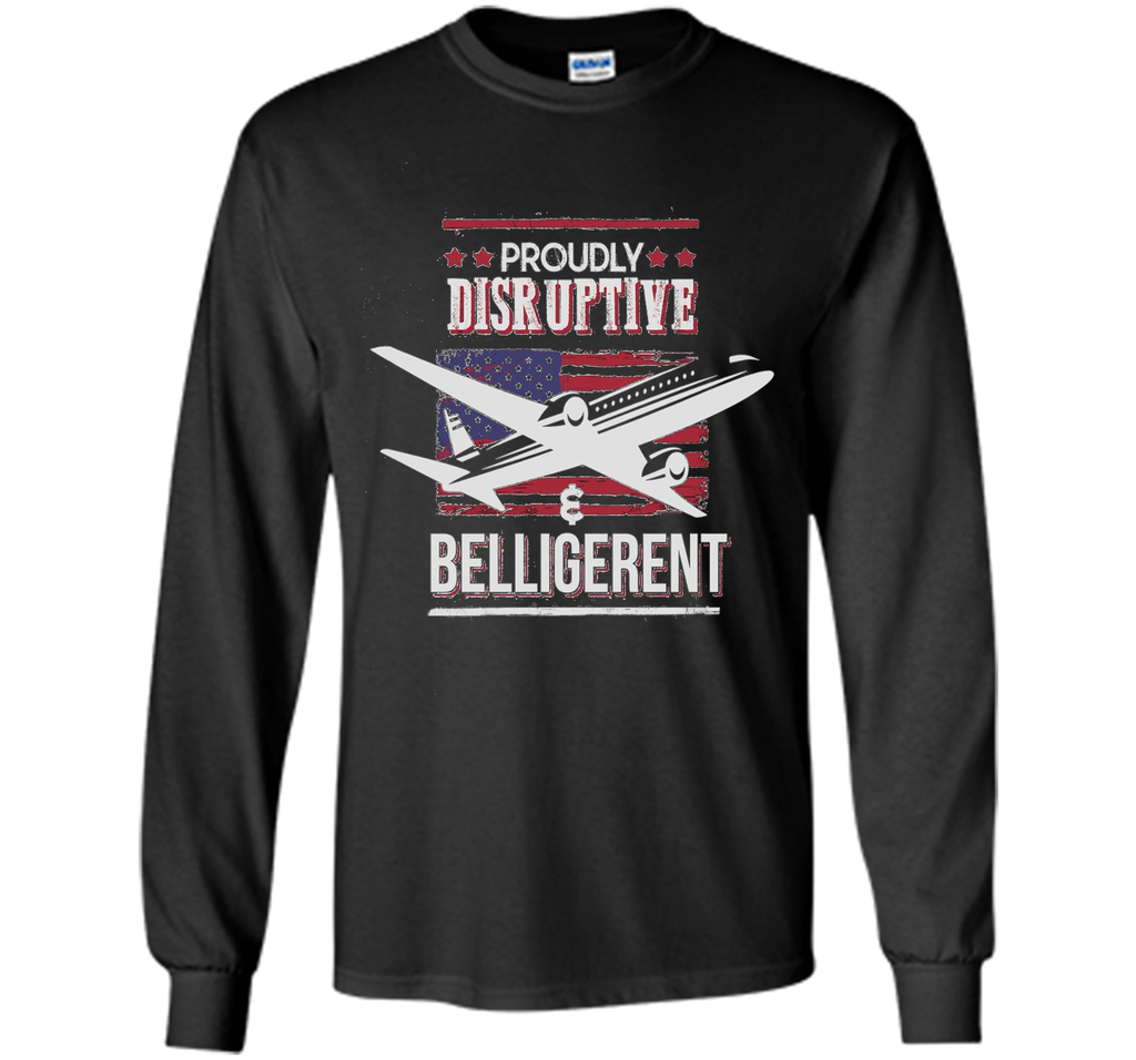 Proudly Disruptive & Belligerent - Funny Plane Shirt