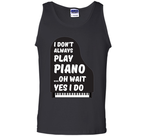 I Don't Always Play Piano Oh Wait Yes I Do Tee Piano Tshirt