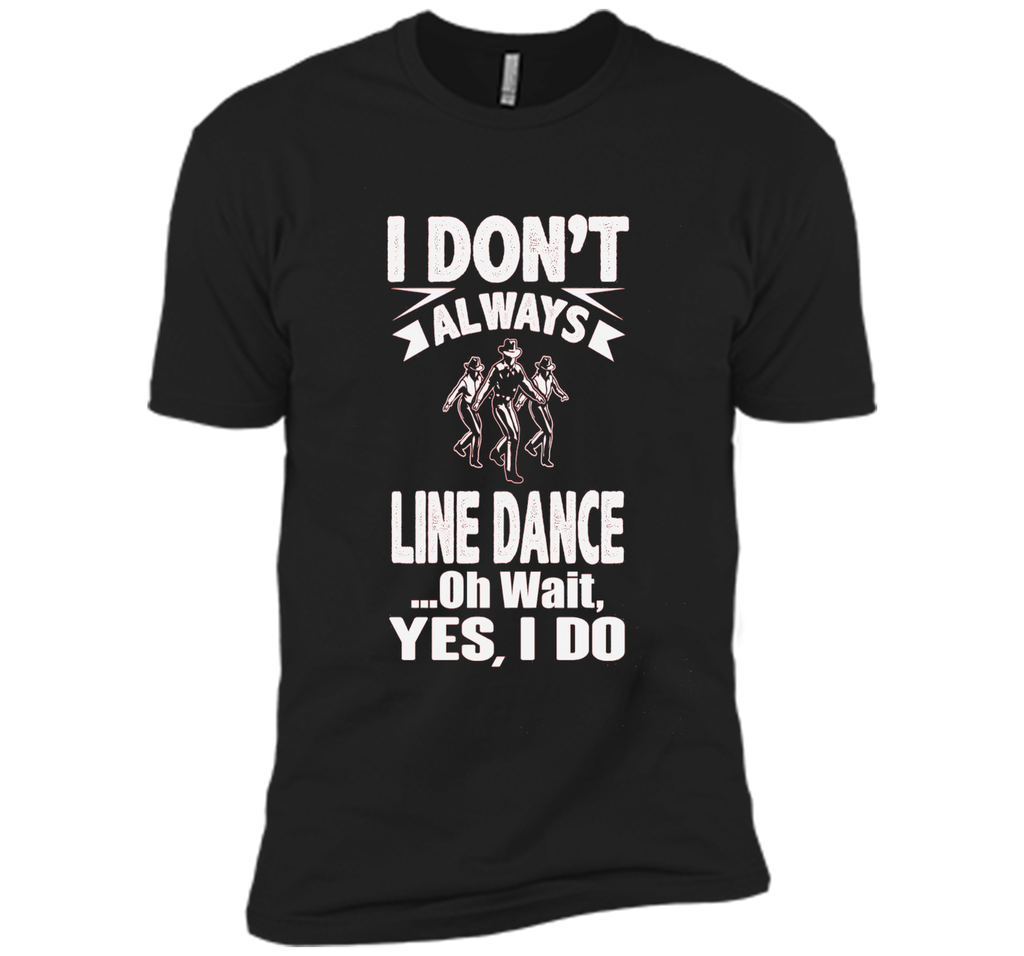 I Don't Always Line Dance oh Wait I Do T-Shirt