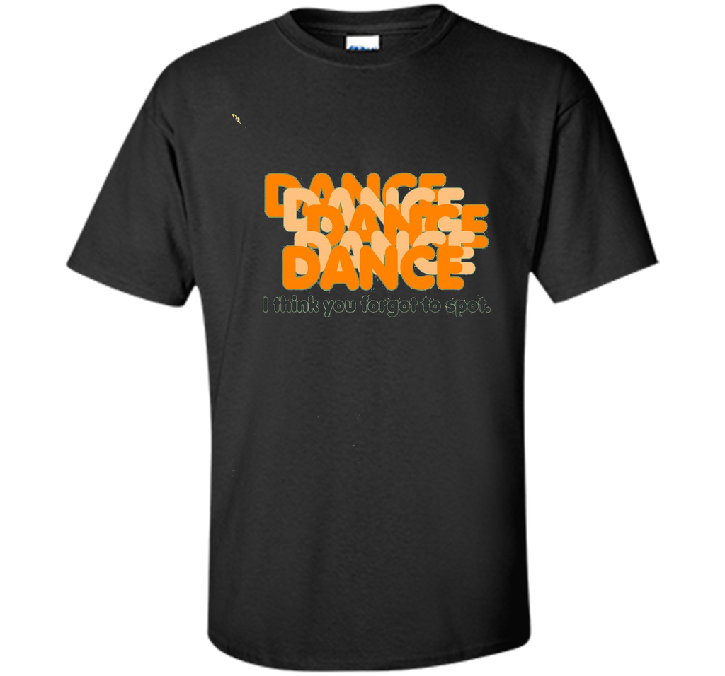 You Forgot to Spot-Dance Teacher Quote Dance Recital T-shirt