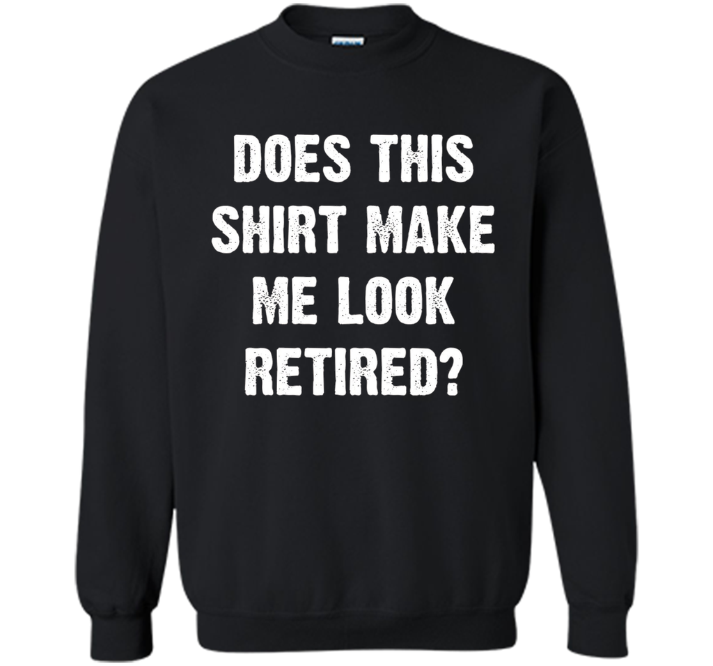 Does This Shirt Make Me Look Retired? Retirement T-Shirt