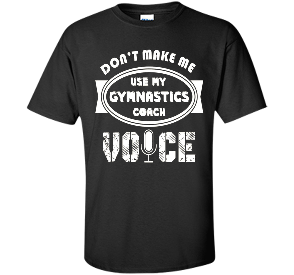 Don't Make Me Use My Gymnastics Coach Voice Tshirt