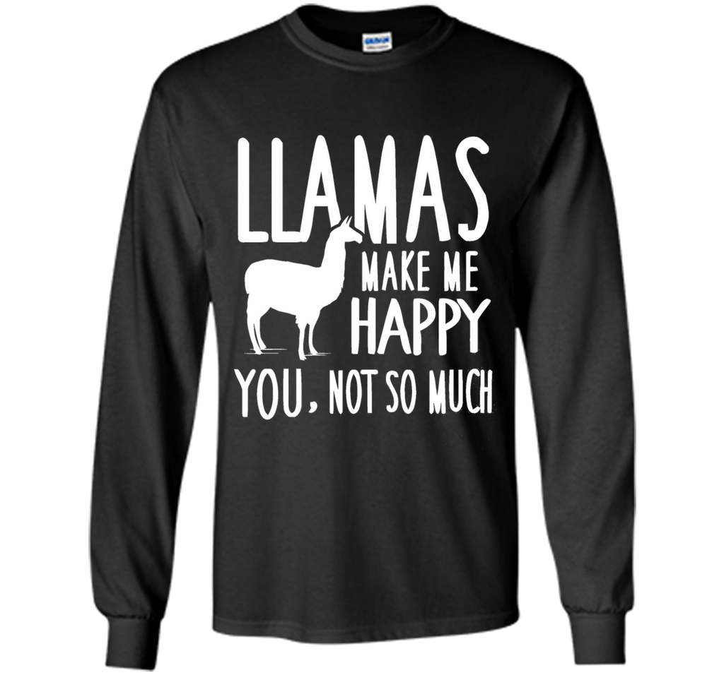Llamas Make Me Happy You Not So Much Llamas T-Shirt