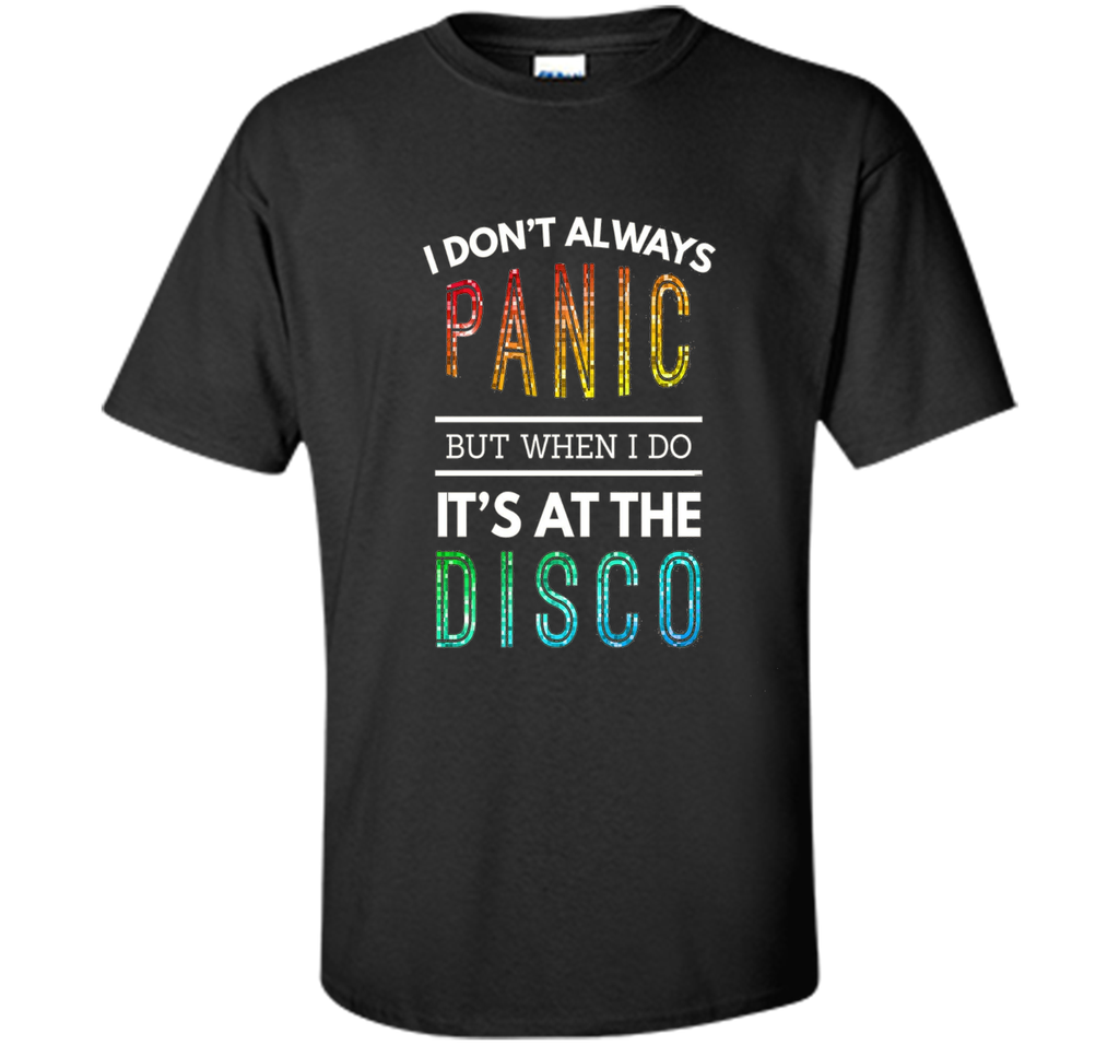 I Don't Always Panic But When I do It's At the Disco T-shirt