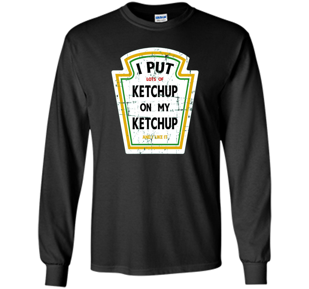I Put Ketchup On My Ketchup Funny T Shirt