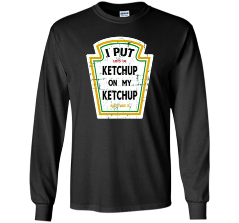 I Put Ketchup On My Ketchup Funny T Shirt