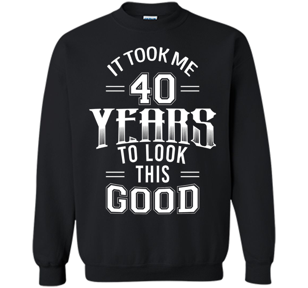 It Took Me 40 Years To Look This Good 40th Birthday T-Shirt