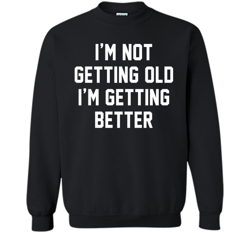 I'm Not Getting Old, I'm Getting Better Birthday Age Tee
