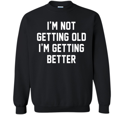 I'm Not Getting Old, I'm Getting Better Birthday Age Tee