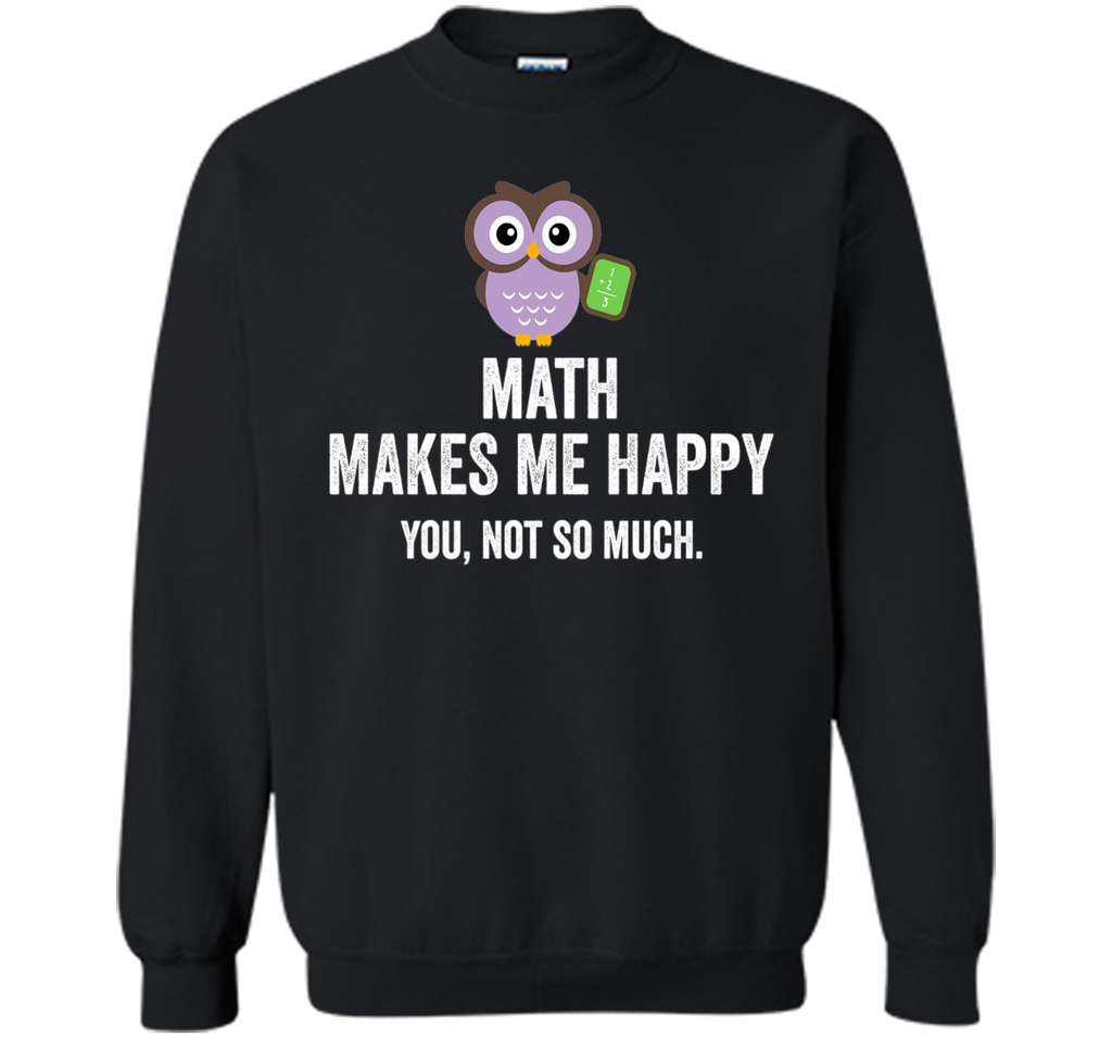 Math Makes Me Happy You Not So Much Funny Science T-Shirt