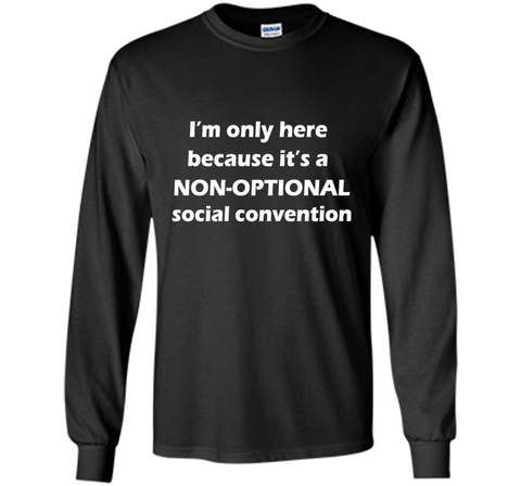 I'm only here it's a non-optional social convention Geek Tee