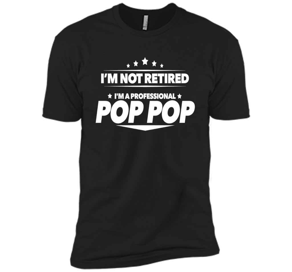 I'm Not Retired, I'm a Professional Pop Pop T Shirt - Gift