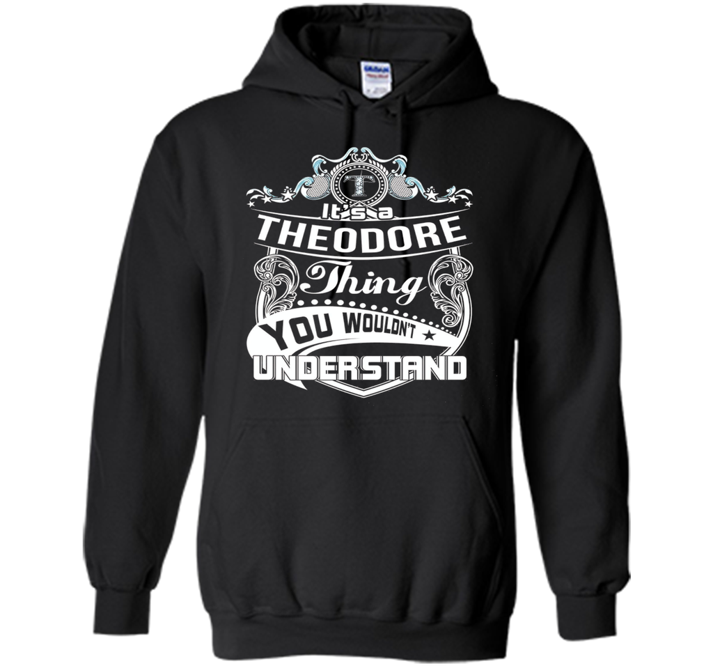 It's a Theodore thing you wouldn't understand T-Shirt